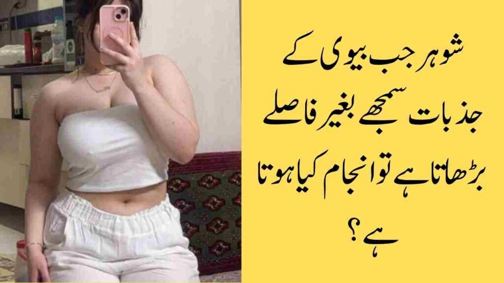 شوہر جب بیوی کے جذبات سمجھے بغیر فاصلے بڑھاتا ہے تو انجام کیا ہوتا ہے؟