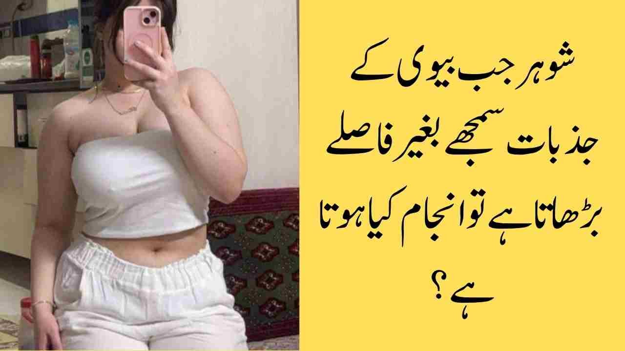 شوہر جب بیوی کے جذبات سمجھے بغیر فاصلے بڑھاتا ہے تو انجام کیا ہوتا ہے؟