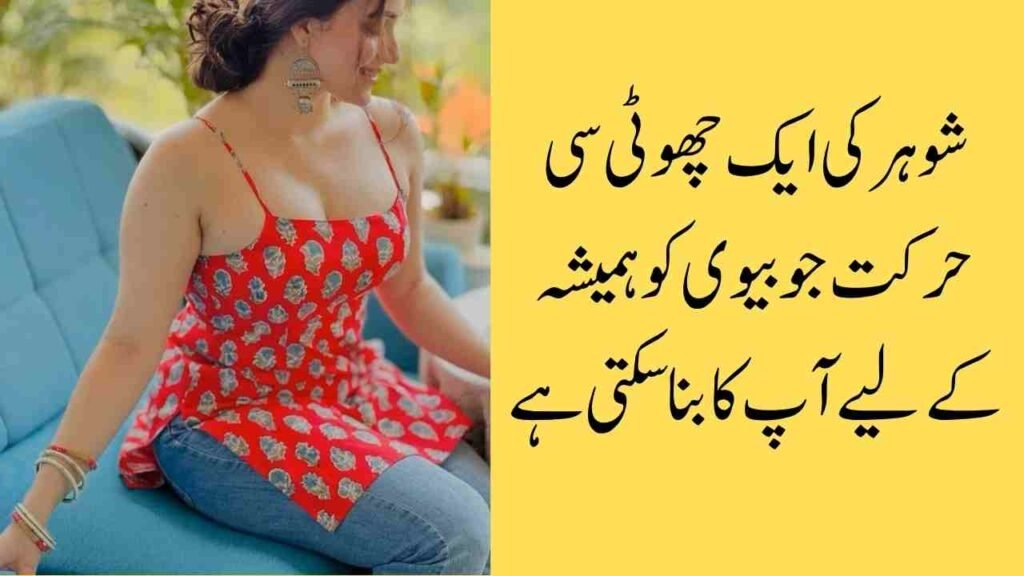 شوہر کی ایک چھوٹی سی حرکت جو بیوی کو ہمیشہ کے لیے آپ کا بنا سکتی ہے