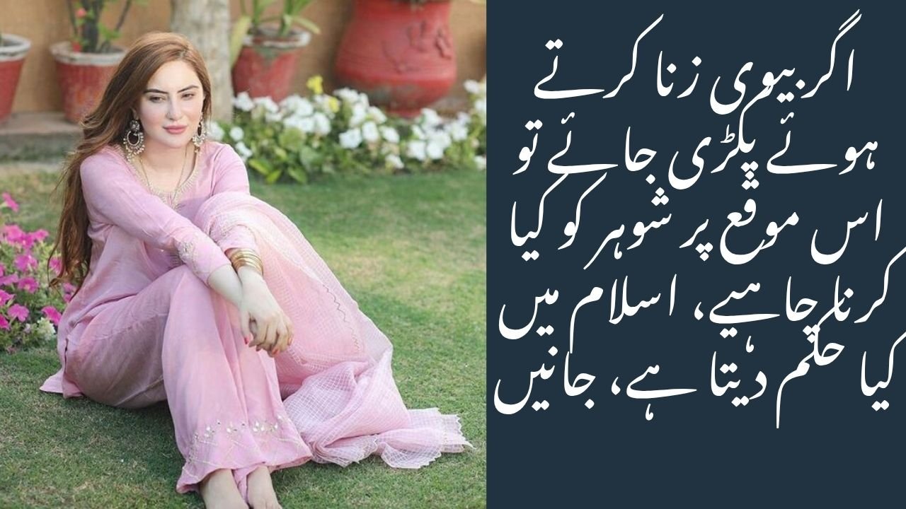 اگر بیوی زنا کرتے ہوئے پکڑی جائے تو اس موقع پر شوہر کو کیا کرنا چاہیے، اسلام میں کیا حکم دیتا ہے، جانیں