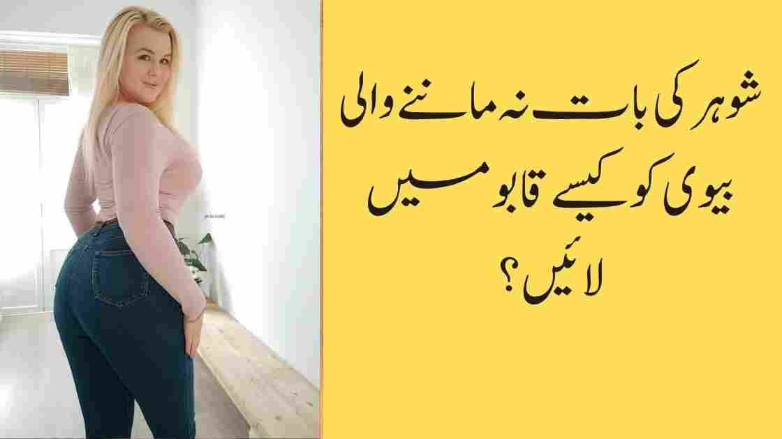 شوہر کی بات نہ ماننے والی بیوی کو کیسے قابو میں لائیں؟