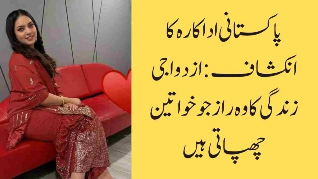 پاکستانی اداکارہ کا انکشاف: ازدواجی زندگی کا وہ راز جو خواتین چھپاتی ہیں